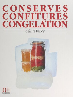 cover image of Le grand livre des conserves, des confitures et de la congélation